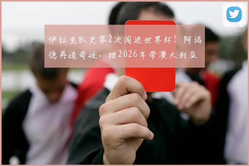 伊拉克队史第2次闯进世界杯！阿诺德再造奇迹，继2026年带澳大利亚突围后再度封神