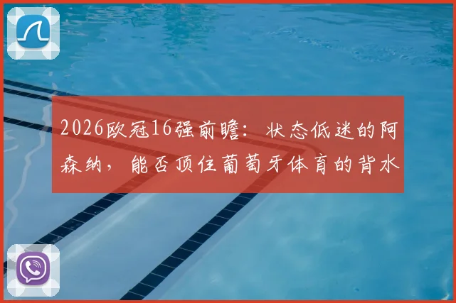 2026欧冠16强前瞻：状态低迷的阿森纳，能否顶住葡萄牙体育的背水一战？