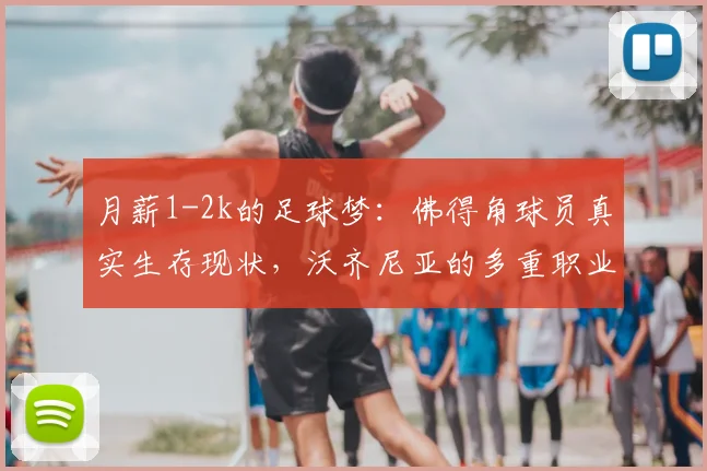 月薪1-2k的足球梦：佛得角球员真实生存现状，沃齐尼亚的多重职业身份解析