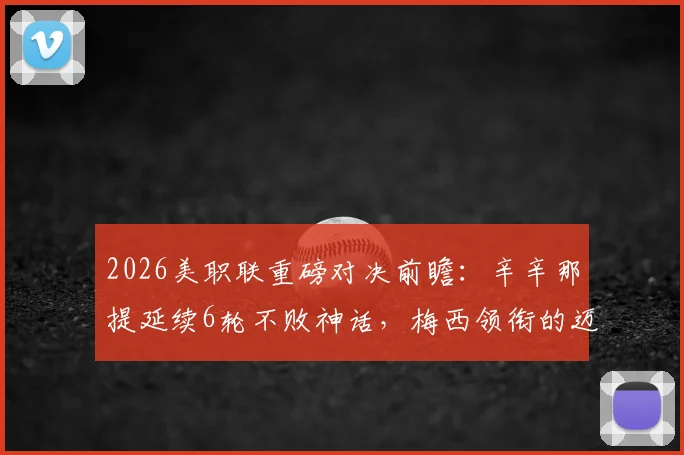 2026美职联重磅对决前瞻：辛辛那提延续6轮不败神话，梅西领衔的迈阿密国际能否客场逆袭成功？